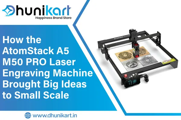 How the AtomStack A5 M50 PRO Laser Engraving Machine Brought Big Ideas to Small Scale