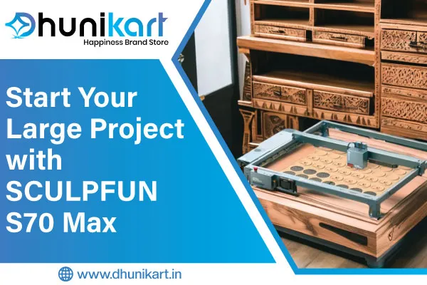 Start Your Large Project with SCULPFUN S70 Max
