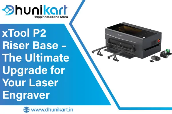 xTool P2 Riser Base – The Ultimate Upgrade for Your Laser Engraver