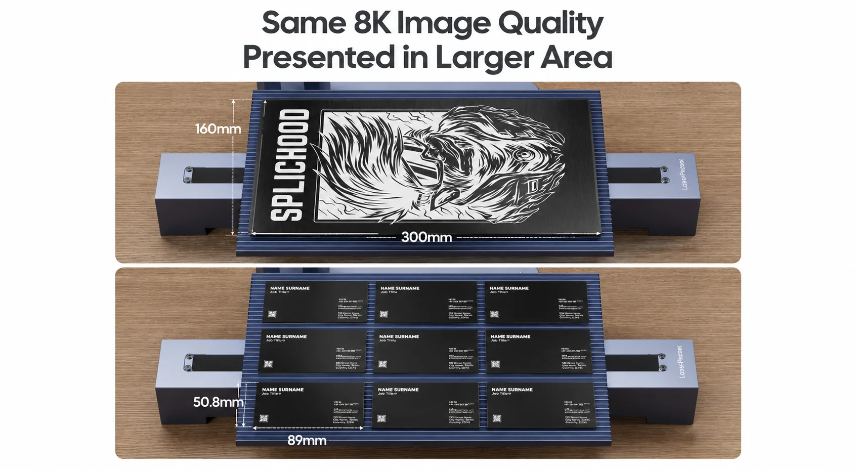 Same 8K image quality on larger engraving area